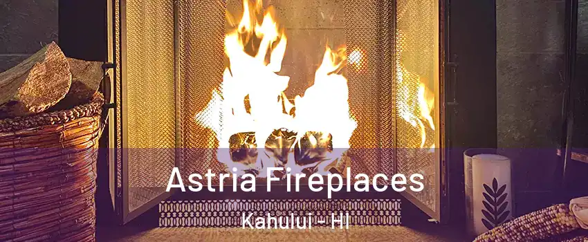  Astria Fireplaces Kahului - HI