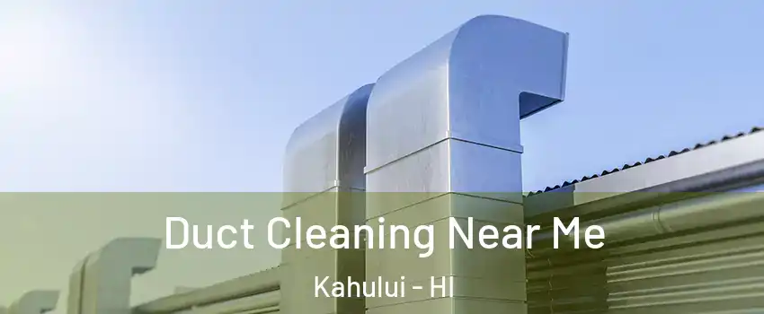  Duct Cleaning Near Me Kahului - HI