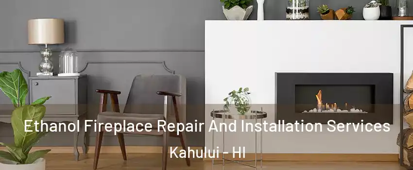  Ethanol Fireplace Repair And Installation Services Kahului - HI