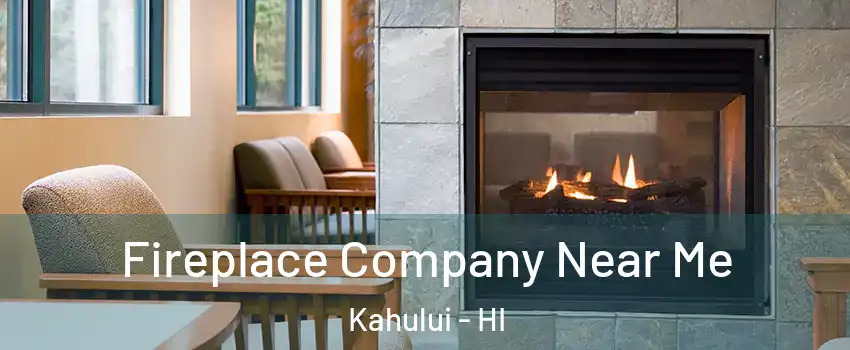  Fireplace Company Near Me Kahului - HI