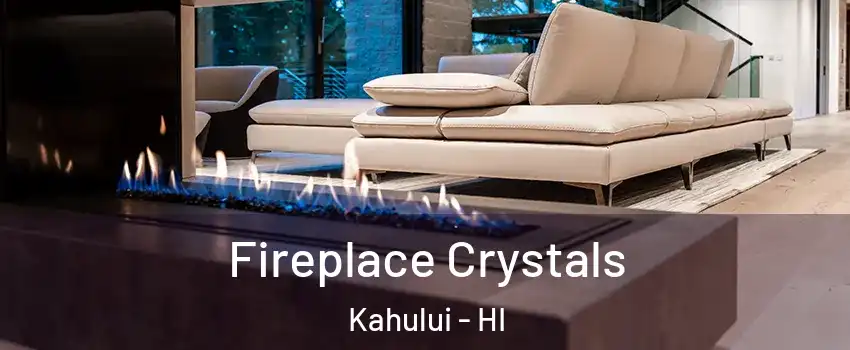  Fireplace Crystals Kahului - HI