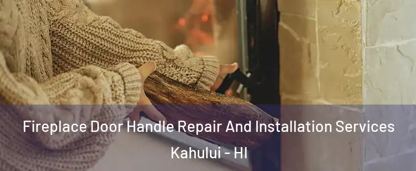  Fireplace Door Handle Repair And Installation Services Kahului - HI
