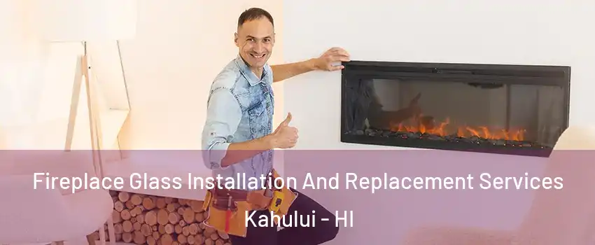  Fireplace Glass Installation And Replacement Services Kahului - HI