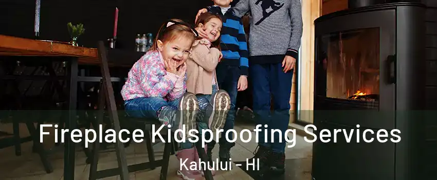 Fireplace Kidsproofing Services Kahului - HI