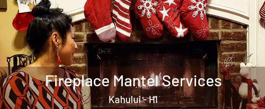  Fireplace Mantel Services Kahului - HI