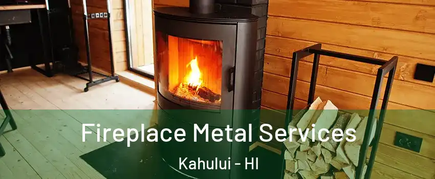  Fireplace Metal Services Kahului - HI