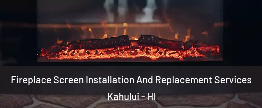  Fireplace Screen Installation And Replacement Services Kahului - HI