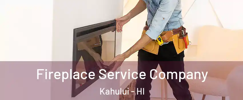  Fireplace Service Company Kahului - HI