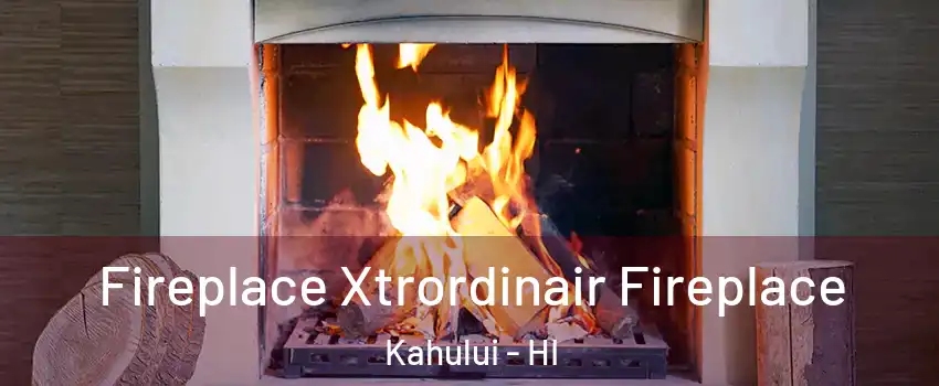  Fireplace Xtrordinair Fireplace Kahului - HI