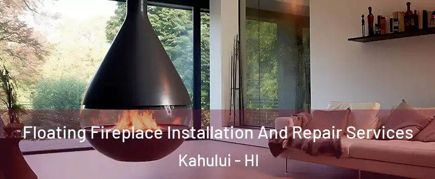 Floating Fireplace Installation And Repair Services Kahului - HI