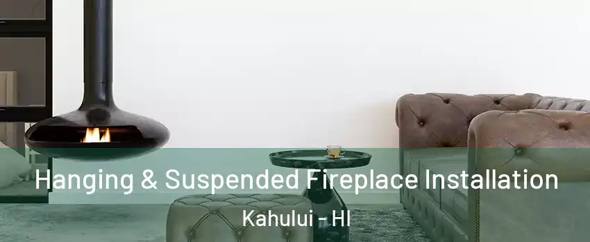  Hanging & Suspended Fireplace Installation Kahului - HI