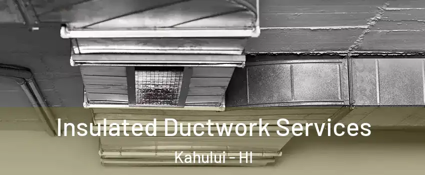 Insulated Ductwork Services Kahului - HI