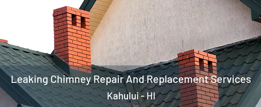  Leaking Chimney Repair And Replacement Services Kahului - HI