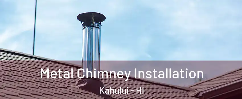  Metal Chimney Installation Kahului - HI