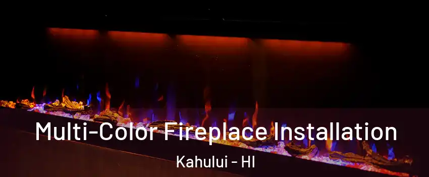  Multi-Color Fireplace Installation Kahului - HI