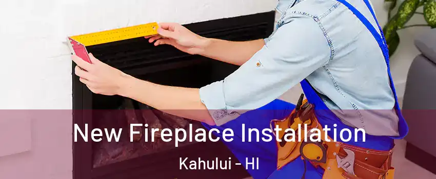  New Fireplace Installation Kahului - HI