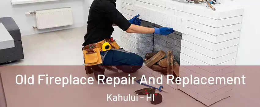  Old Fireplace Repair And Replacement Kahului - HI