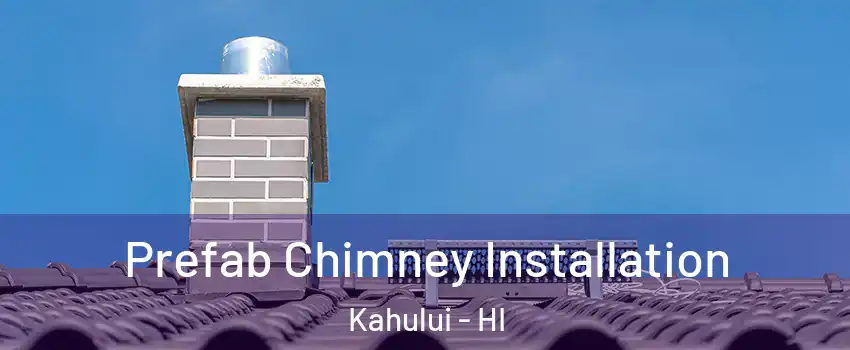  Prefab Chimney Installation Kahului - HI