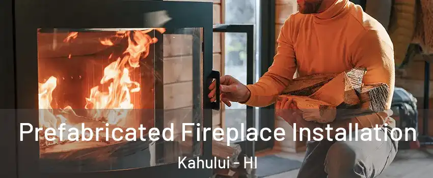  Prefabricated Fireplace Installation Kahului - HI