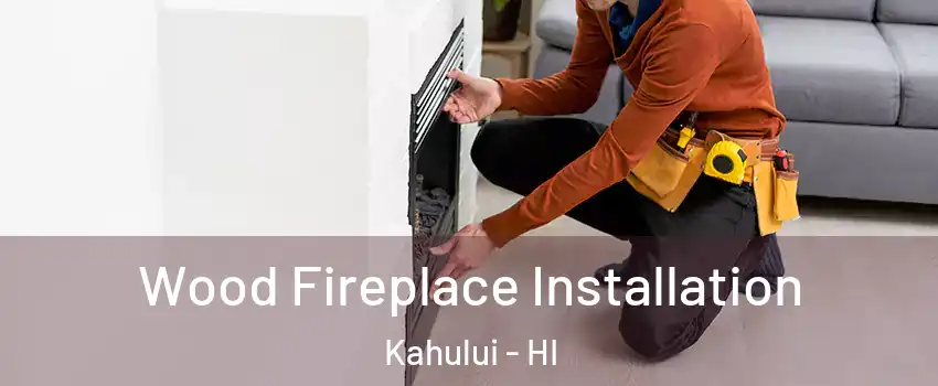  Wood Fireplace Installation Kahului - HI