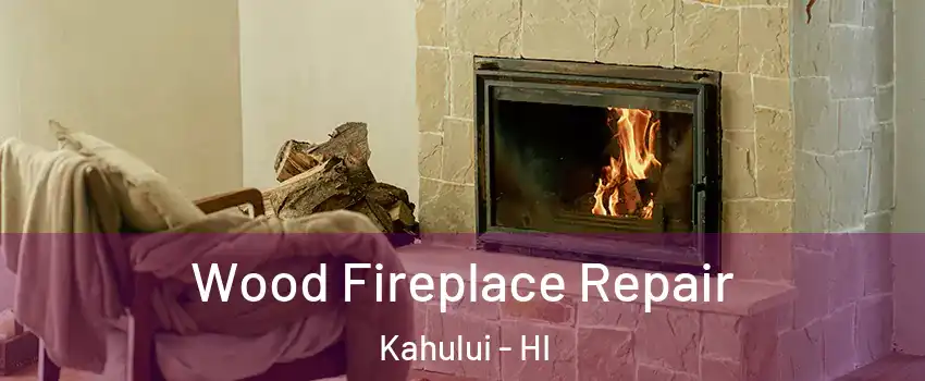  Wood Fireplace Repair Kahului - HI